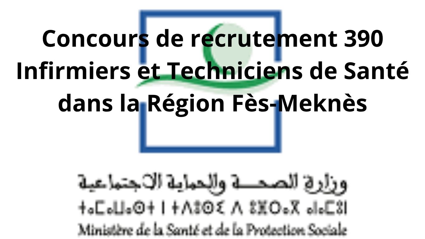 Concours Ministère de la Santé et de la Protection Sociale 2026 : Concours de recrutement 390 Infirmiers et Techniciens de Santé dans la Région Fès-Meknès